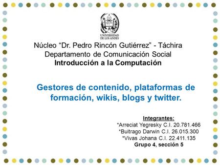 Núcleo “Dr. Pedro Rincón Gutiérrez” - Táchira Departamento de Comunicación Social Introducción a la Computación Integrantes: *Arreciat Yegresky C.I. 20.781.466.