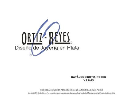 CATÁLOGO ORTIZ- REYES V.2.0-15 PROHIBIDA CUALQUIER REPRODUCCIÓN NO AUTORIZADA DE LAS PIEZAS LA MARCA “Ortiz-Reyes” y Logotipo son marcas registradas ante.