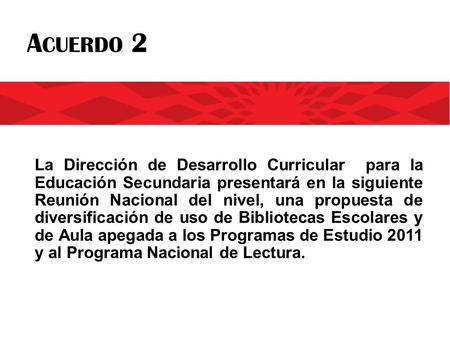 A CUERDO 2 La Dirección de Desarrollo Curricular para la Educación Secundaria presentará en la siguiente Reunión Nacional del nivel, una propuesta de diversificación.