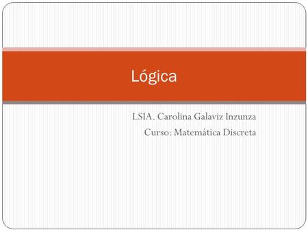 LSIA. Carolina Galaviz Inzunza Curso: Matemática Discreta