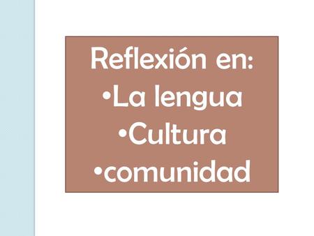 Reflexión en: La lengua Cultura comunidad. La lengua Para mi durante el tiempo que he visto algunas definiciones para lengua he llegado a la reflexión.