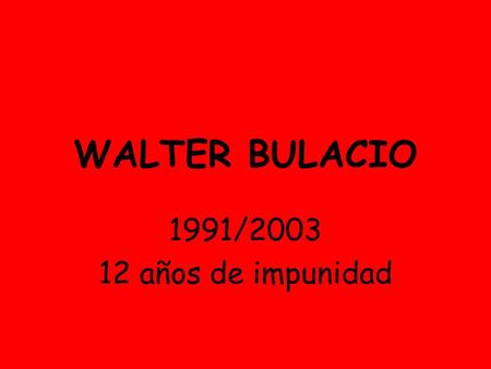 WALTER BULACIO 1991/2003 12 años de impunidad. COMISARIO MIGUEL ANGEL ESPOSITO Salúdelo en su 12º año de impunidad al 4 612-2104 El responsable de la.