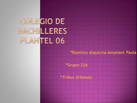*Ramírez Alquicira Amairani Paola *Grupo:226 *Tribus Urbanas.