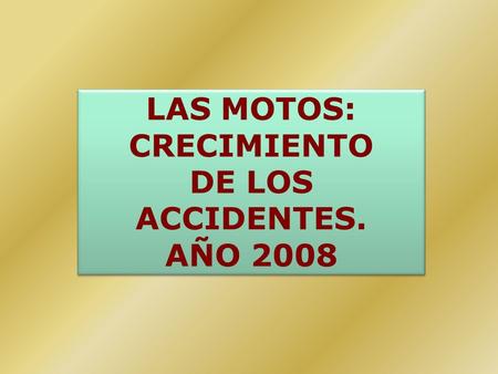 LAS MOTOS: CRECIMIENTO DE LOS ACCIDENTES. AÑO 2008 LAS MOTOS: CRECIMIENTO DE LOS ACCIDENTES. AÑO 2008.
