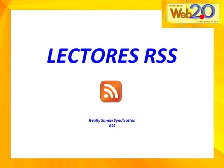 LECTORES RSS Really Simple Syndication RSS Introducción Really Simple Syndication “RSS”: Es una herramienta muy sencilla utilizada para recibir información.