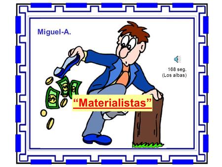 Miguel-A. 168 seg. (Los albas) “Materialistas”.