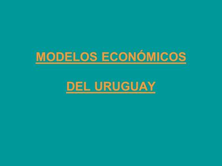 MODELOS ECONÓMICOS DEL URUGUAY