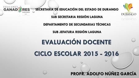 SECRETARIA DE EDUCACIÓN DEL ESTADO DE DURANGO SUB SECRETARIA REGIÓN LAGUNA DEPARTAMENTO DE SECUNDARIAS TÉCNICAS SUB JEFATURA REGIÓN LAGUNA EVALUACIÓN DOCENTE.