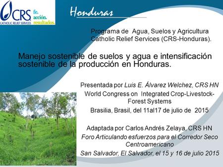 Presentada por Luis E. Álvarez Welchez, CRS HN World Congress on Integrated Crop-Livestock- Forest Systems Brasilia, Brasil, del 11al17 de julio de 2015.