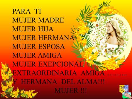 PARA  TI MUJER MADRE MUJER HIJA MUJER HERMANA MUJER ESPOSA MUJER AMIGA