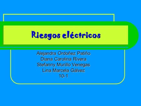 Riesgos eléctricos Alejandra Ordoñez Patiño Diana Carolina Rivera