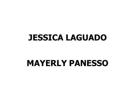 JESSICA LAGUADO MAYERLY PANESSO.