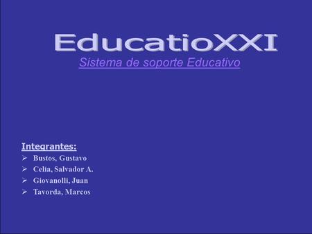 Sistema de soporte Educativo Integrantes:  Bustos, Gustavo  Celía, Salvador A.  Giovanolli, Juan  Tavorda, Marcos.