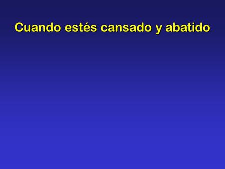 Cuando estés cansado y abatido. Cuando estés cansado y abatido, dilo a Cristo, dilo a Cristo; angustiado por el gozo huido, dilo a Cristo, el Señor.