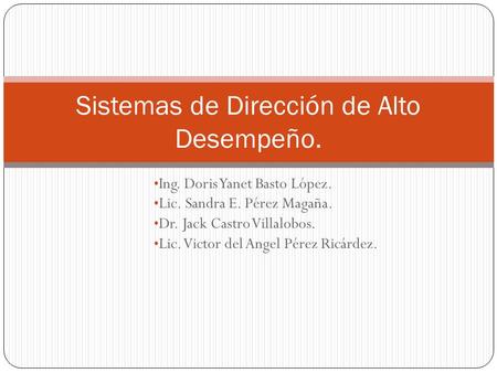 Ing. Doris Yanet Basto López. Lic. Sandra E. Pérez Magaña. Dr. Jack Castro Villalobos. Lic. Victor del Angel Pérez Ricárdez. Sistemas de Dirección de Alto.