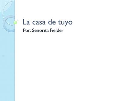La casa de tuyo Por: Senorita Fielder. La casaEl garajeEl banoEl escritorioLa mesa El comedorLa cocinaLa puertaen las afuerasEn el pueblo Las plantasLa.