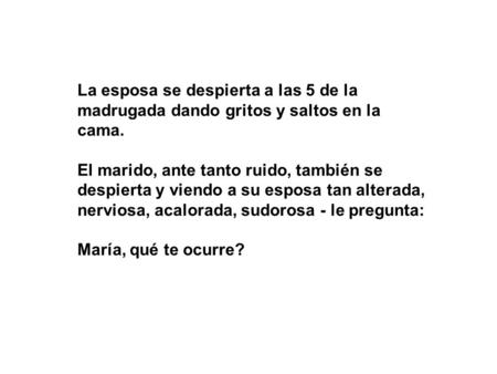 La esposa se despierta a las 5 de la madrugada dando gritos y saltos en la cama. El marido, ante tanto ruido, también se despierta y viendo a su esposa.