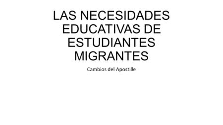 LAS NECESIDADES EDUCATIVAS DE ESTUDIANTES MIGRANTES Cambios del Apostille.
