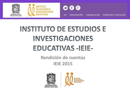Rendición de cuentas IEIE 2015. El Instituto de Estudios e Investigaciones Educativas -IEIE- “es una unidad académica que realiza programas y proyectos.