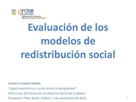 Evaluación de los modelos de redistribución social Carlos Cruzado Catalán “Lógica económica y lucha contra la desigualdad” XXIII Curso de Formación en.