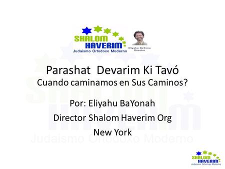 Parashat Devarim Ki Tavó Cuando caminamos en Sus Caminos? Por: Eliyahu BaYonah Director Shalom Haverim Org New York.