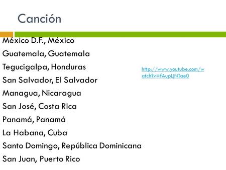 Canción México D.F., México Guatemala, Guatemala Tegucigalpa, Honduras San Salvador, El Salvador Managua, Nicaragua San José, Costa Rica Panamá, Panamá.
