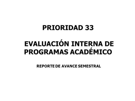 PRIORIDAD 33 EVALUACIÓN INTERNA DE PROGRAMAS ACADÉMICO REPORTE DE AVANCE SEMESTRAL.