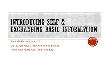 Amanda Porter, Spanish 6 Unit 1, Semester 1: En Casa con mi Familia (Used with Pobre Ana - by Blaine Ray)