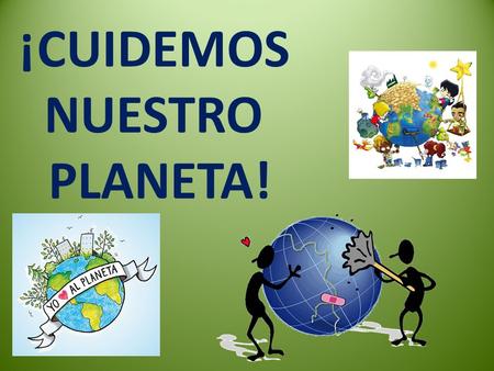 ¡CUIDEMOS NUESTRO PLANETA!.