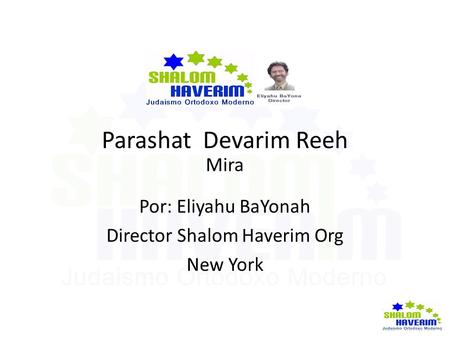 Parashat Devarim Reeh Mira Por: Eliyahu BaYonah Director Shalom Haverim Org New York.