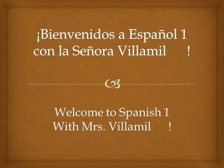 Welcome to Spanish 1 With Mrs. Villamil !.   Agenda  Campus Procedures  Syllabus  Quien Soy lunes, 25 de agosto 2014.
