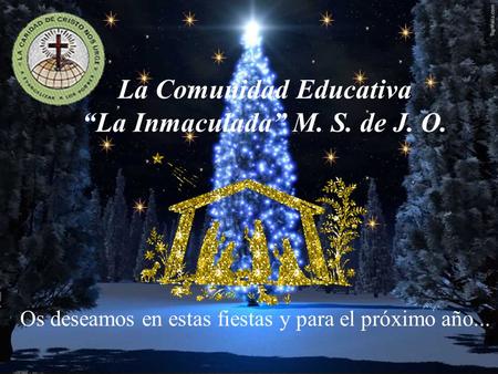 Os deseamos en estas fiestas y para el próximo año... La Comunidad Educativa “La Inmaculada” M. S. de J. O.