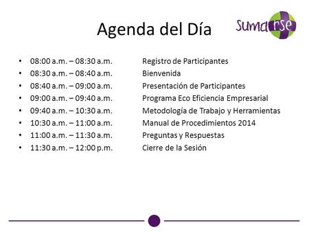 Agenda del Día 08:00 a.m. – 08:30 a.m. Registro de Participantes 08:30 a.m. – 08:40 a.m.Bienvenida 08:40 a.m. – 09:00 a.m.Presentación de Participantes.