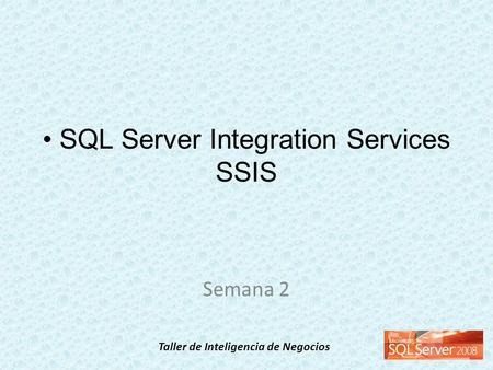 Taller de Inteligencia de Negocios SQL Server Integration Services SSIS Semana 2.