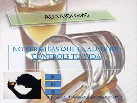 NO PERMITAS QUE EL ALCOHOL CONTROLE TU VIDA