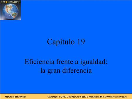 McGraw-Hill/Irwin Copyright © 2001 The McGraw-Hill Companies, Inc. Derechos reservados. Capítulo 19 Eficiencia frente a igualdad: la gran diferencia.