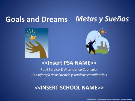Goals and Dreams > Pupil Service & Attendance Counselor Consejero/a de asistencia y servicios estudiantiles > Copyright-2013 © Los Angeles Unified School.