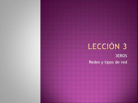 3EROS Redes y tipos de red.  Una red puede estar formada sólo por dos computadoras. O puede ser tan grande que abarque el mundo entero.