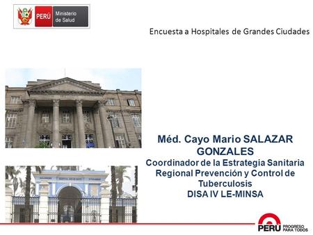 Encuesta a Hospitales de Grandes Ciudades Méd. Cayo Mario SALAZAR GONZALES Coordinador de la Estrategia Sanitaria Regional Prevención y Control de Tuberculosis.