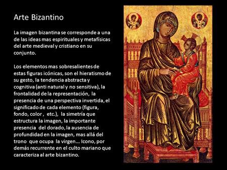 Arte Bizantino La imagen bizantina se corresponde a una de las ideas mas espirituales y metafísicas del arte medieval y cristiano en su conjunto. Los.