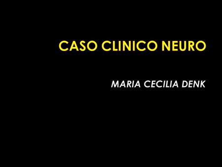 CASO CLINICO NEURO MARIA CECILIA DENK.