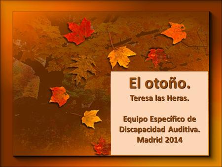 El otoño. Teresa las Heras. Equipo Específico de Discapacidad Auditiva. Madrid 2014.