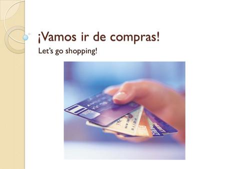 ¡Vamos ir de compras! Let’s go shopping!. Mission: We are working at a professional personal shopping agency and it is our job to pull together outfits.