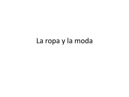 La ropa y la moda.
