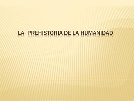 La prehistoria de la humanidad