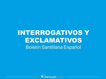 INTERROGATIVOS Y EXCLAMATIVOS Boletín Santillana Español