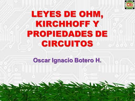 LEYES DE OHM, KIRCHHOFF Y PROPIEDADES DE CIRCUITOS