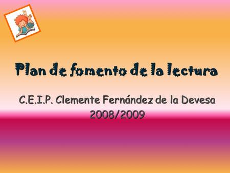 Plan de fomento de la lectura C.E.I.P. Clemente Fernández de la Devesa 2008/2009.