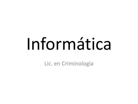 Informática Lic. en Criminología.