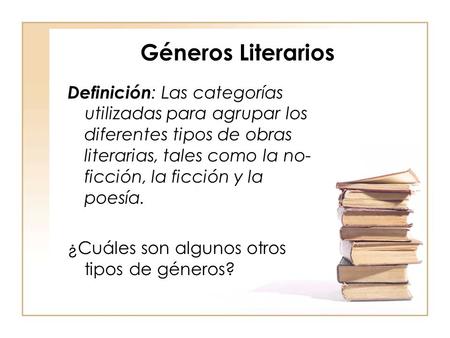 Géneros Literarios Definición: Las categorías utilizadas para agrupar los diferentes tipos de obras literarias, tales como la no-ficción, la ficción y.